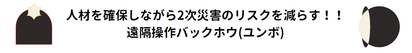 人材を確保しながら2次災害のリスクを減らす！！ 遠隔操作バックホウ(ユンボ)